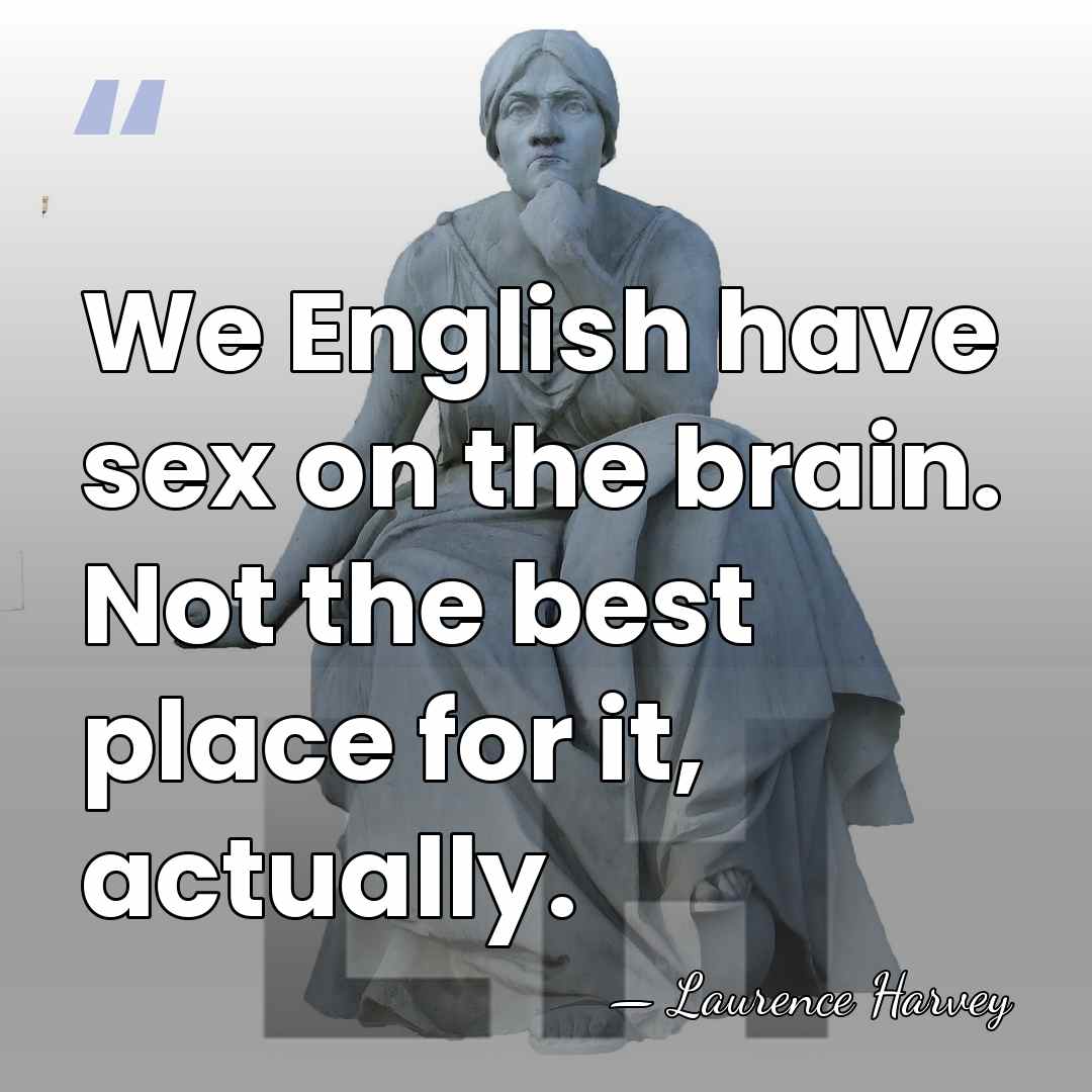 We English have sex on the brain. Not the best place for&hellip; - Laurence Harvey