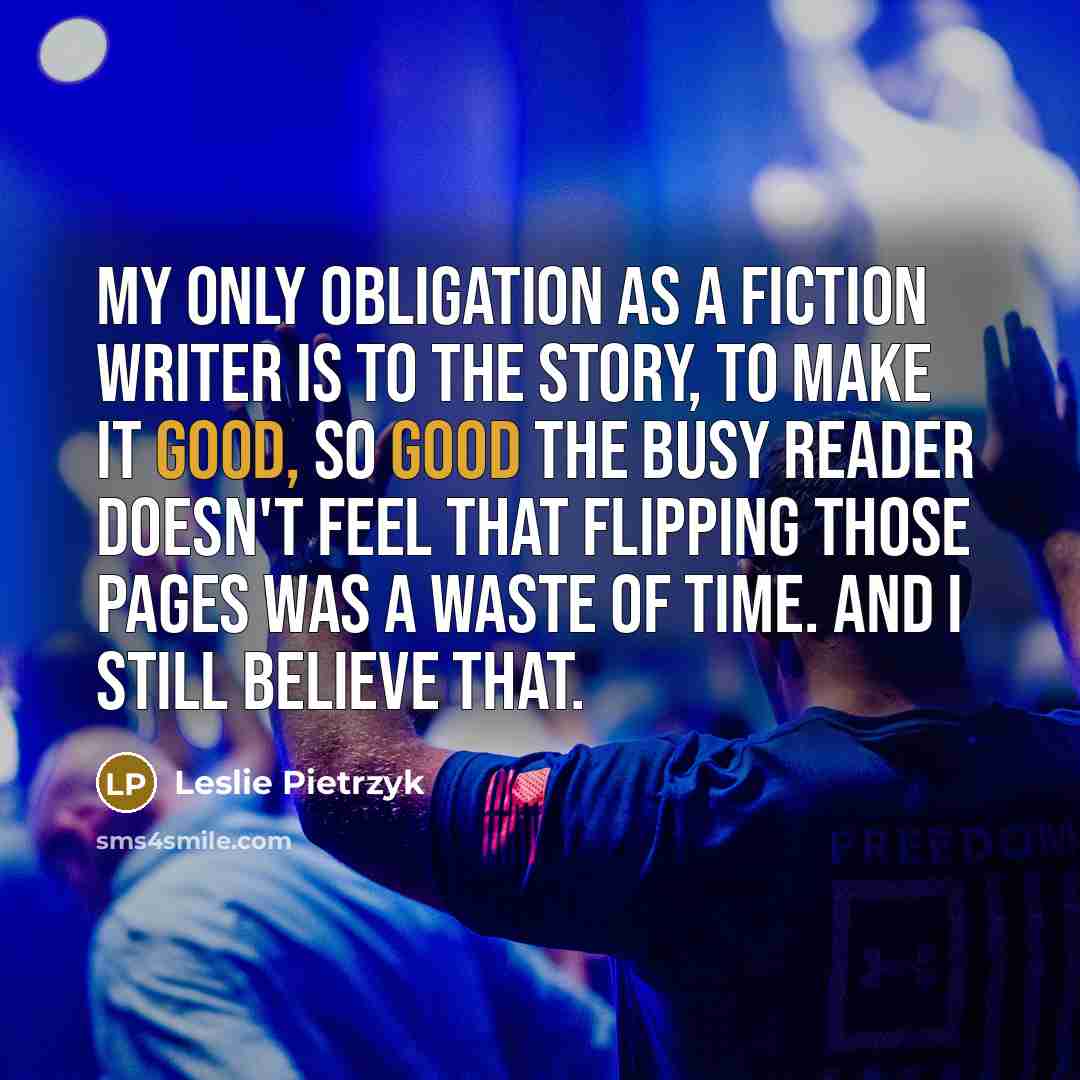 “My only obligation as a fiction writer is to the…” quote by Leslie Pietrzyk