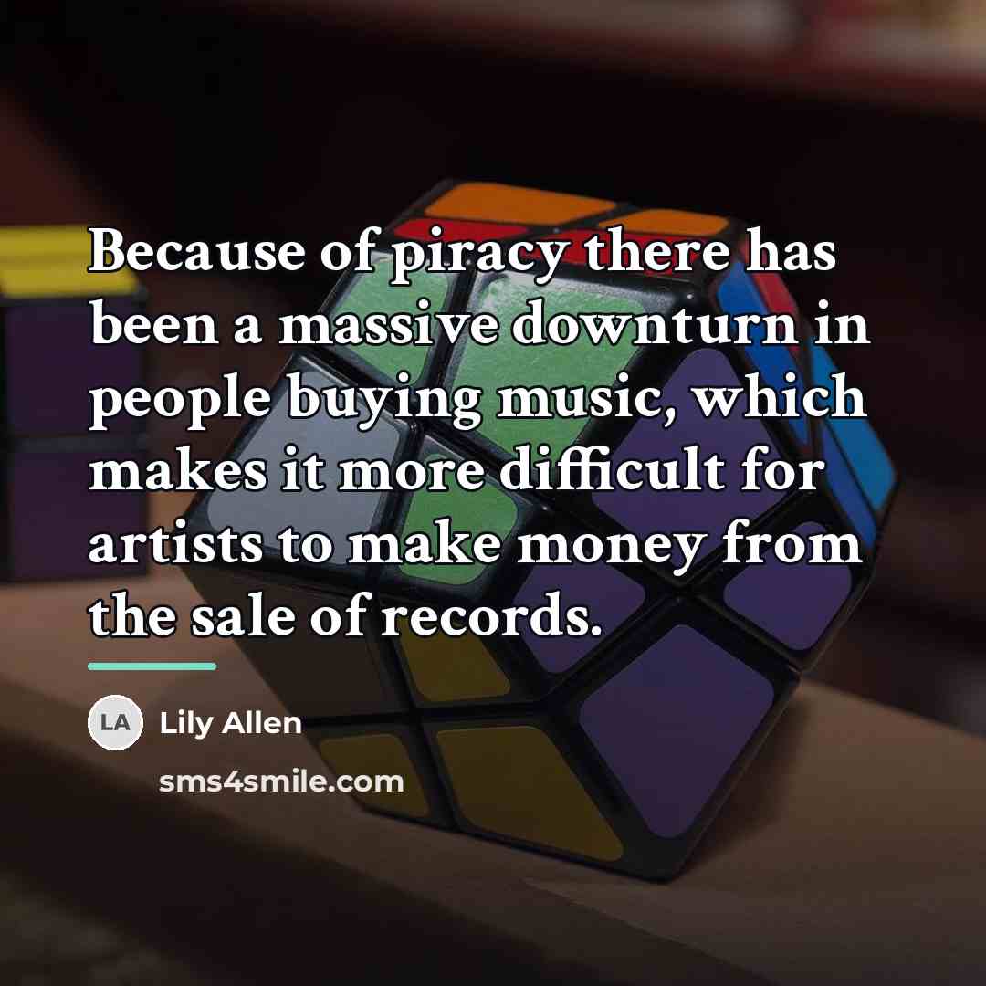 “Because of piracy there has been a massive downturn in…” quote by Lily Allen