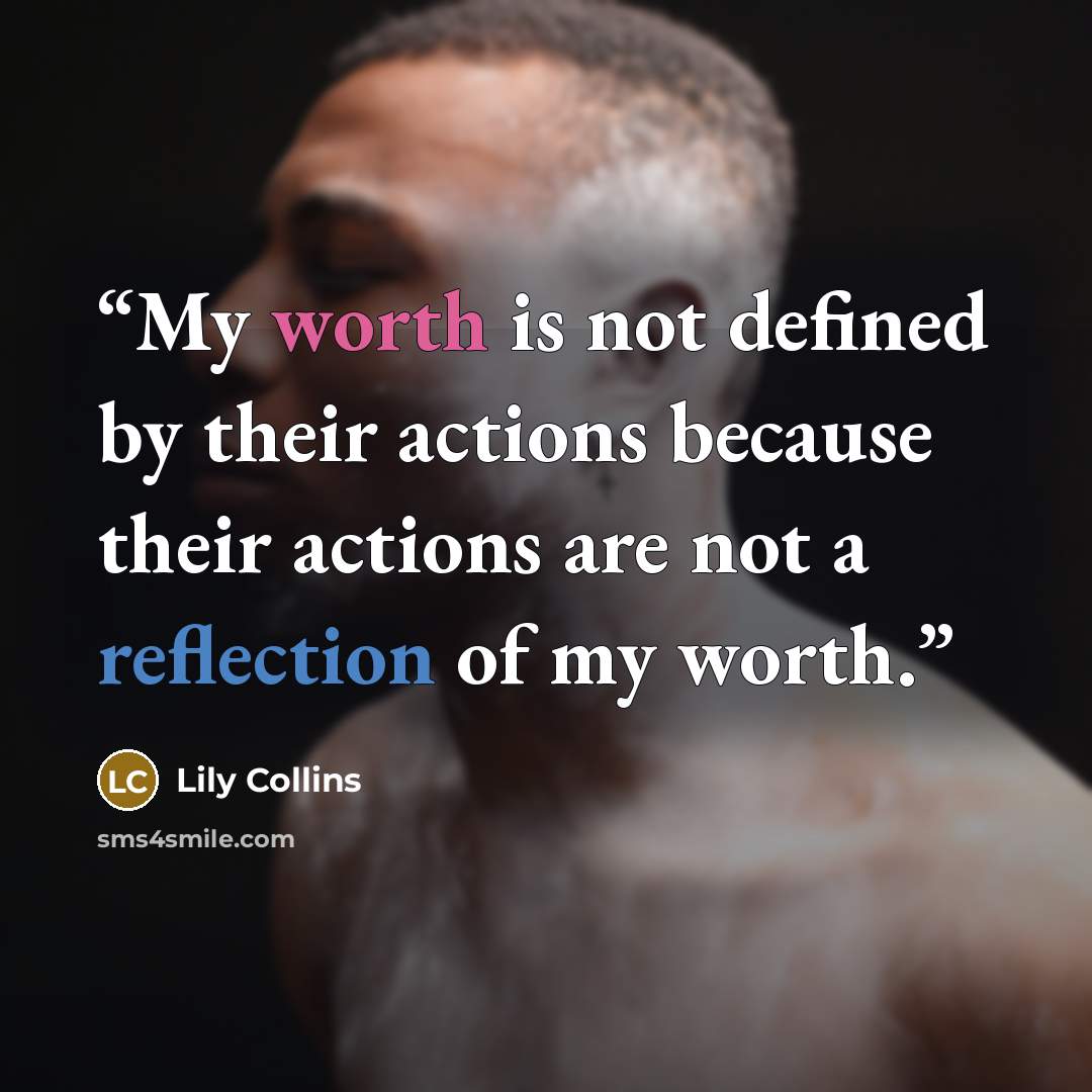 “My worth is not defined by their actions because their actions are not a reflection of my worth.” quote by Lily Collins