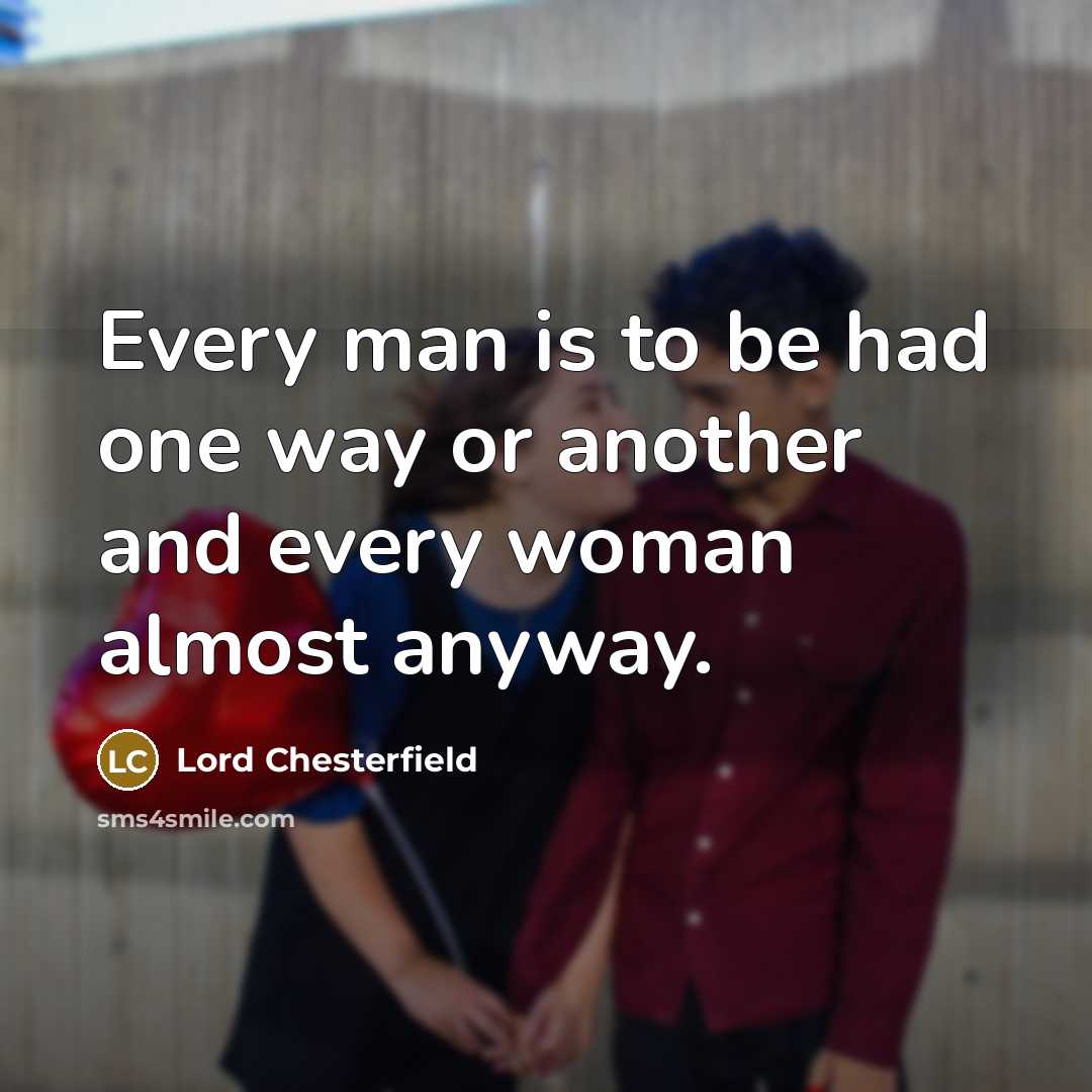 “Every man is to be had one way or another…” quote by Lord Chesterfield