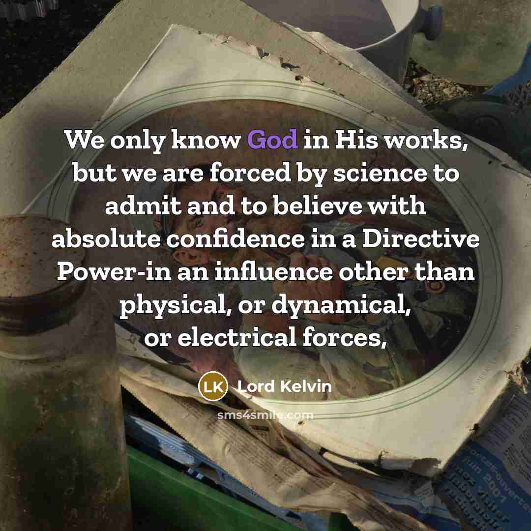 “We only know God in His works, but we are…” quote by Lord Kelvin