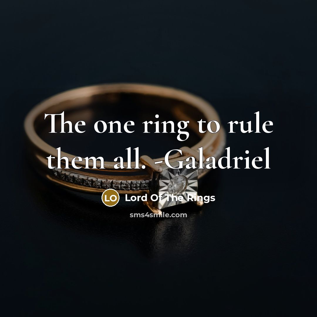“The one ring to rule them all. -Galadriel” quote by Lord Of The Rings