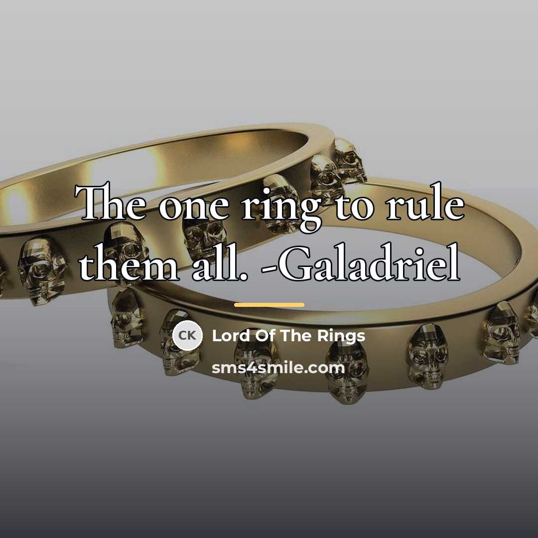 “The one ring to rule them all. -Galadriel…” quote by Lord Of The Rings