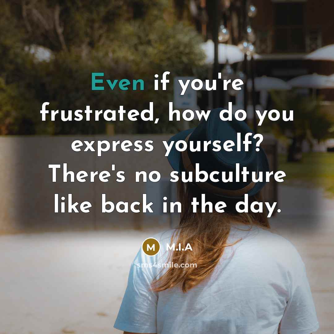 “Even if you're frustrated, how do you express yourself? There's…” quote by M.I.A
