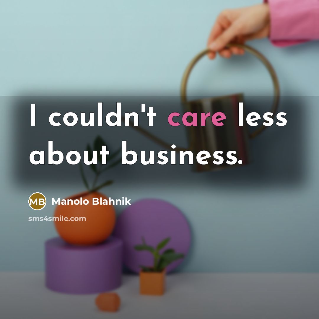 “I couldn't care less about business.…” quote by Manolo Blahnik