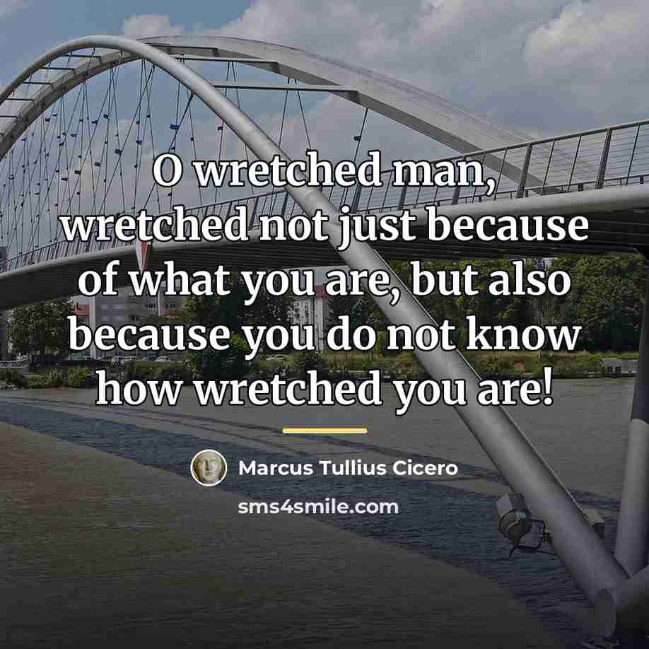 “O wretched man, wretched not just because of what you…” quote by Marcus Tullius Cicero