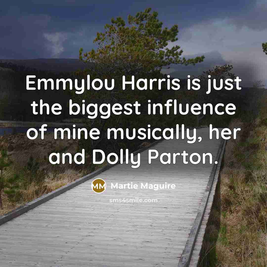 “Emmylou Harris is just the biggest influence of mine musically,…” quote by Martie Maguire