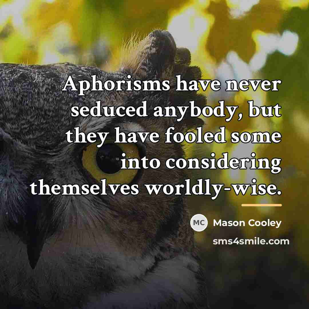 “Aphorisms have never seduced anybody, but they have fooled some…” quote by Mason Cooley
