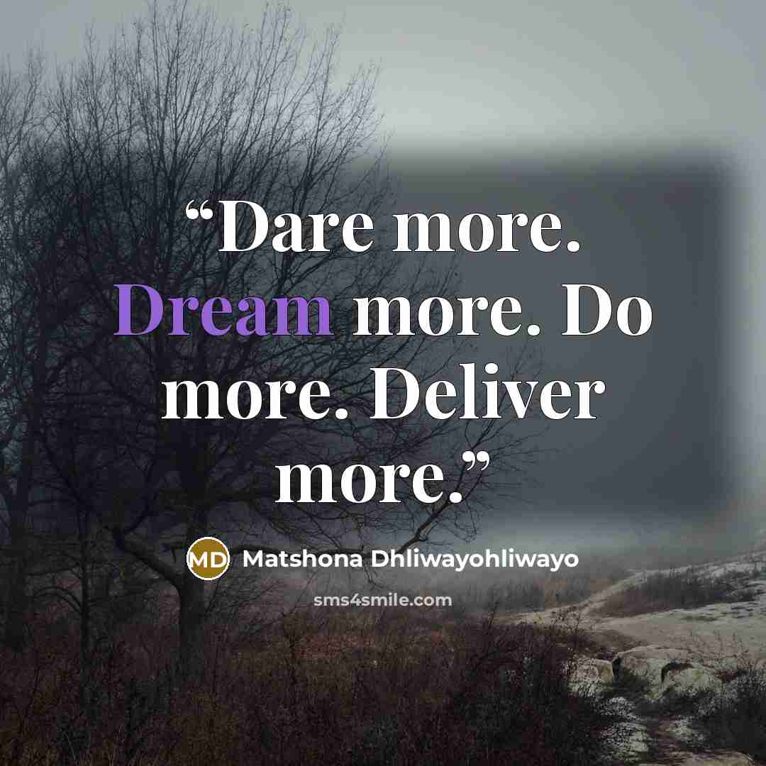 “Dare more. Dream more. Do more. Deliver more.” quote by Matshona Dhliwayohliwayo