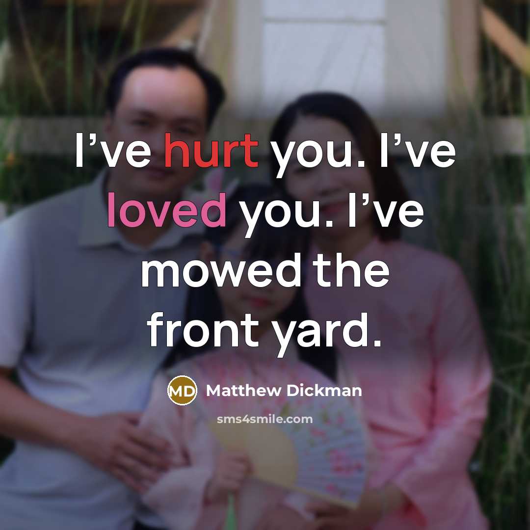 “I've hurt you. I've loved you. I've mowed the front yard.” quote by Matthew Dickman