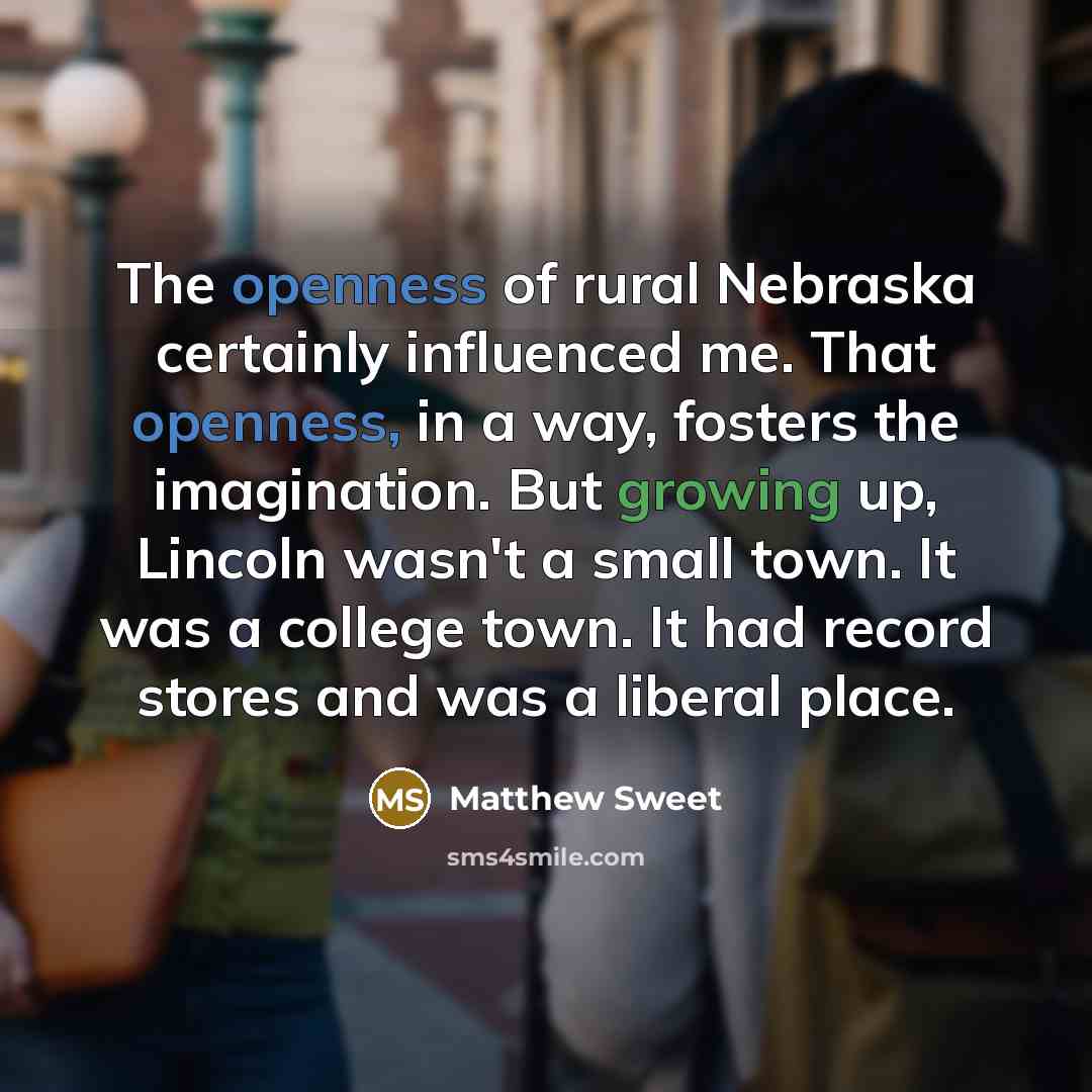 “The openness of rural Nebraska certainly influenced me. That openness,…” quote by Matthew Sweet