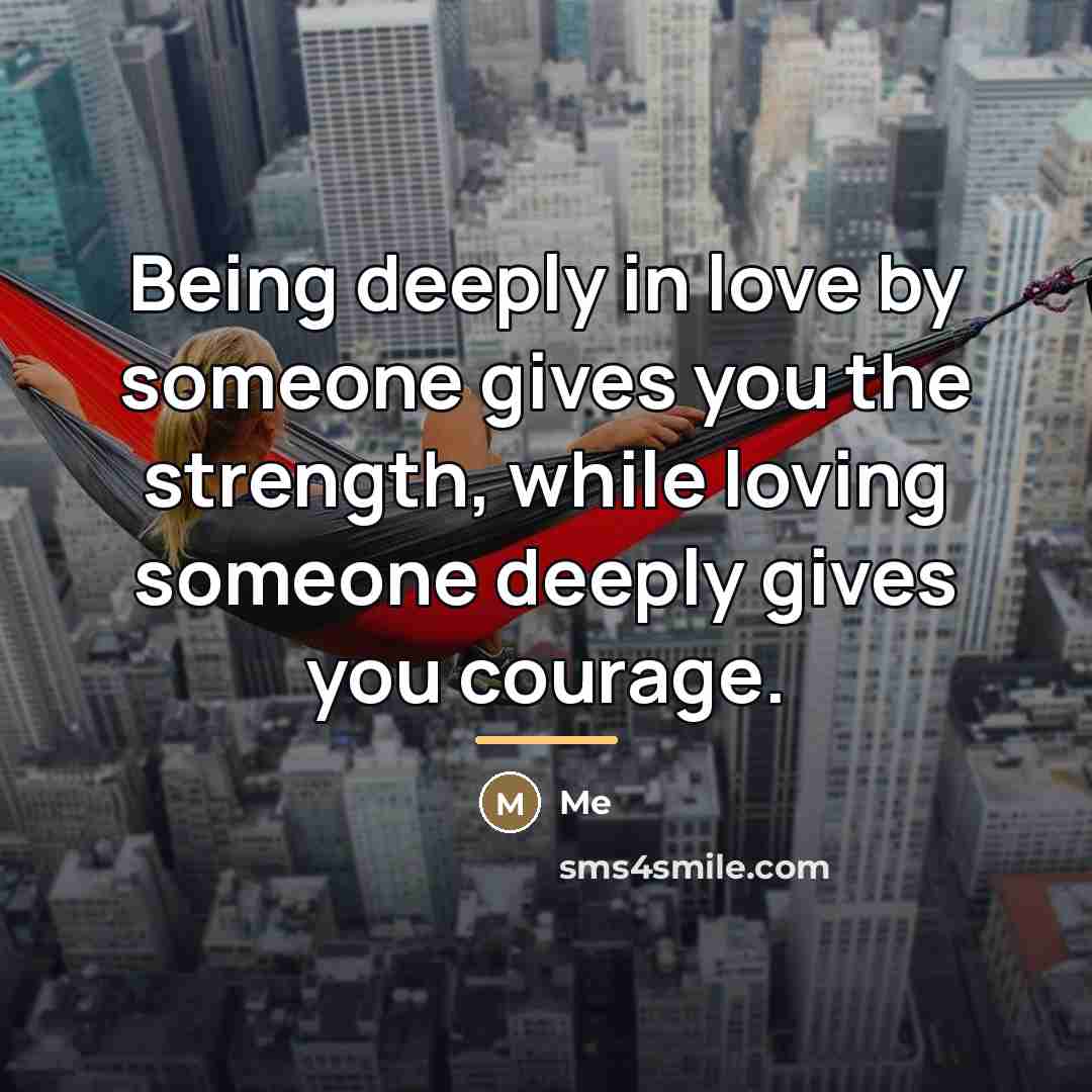 “Being deeply in love by someone gives you the strength,…” quote by Me