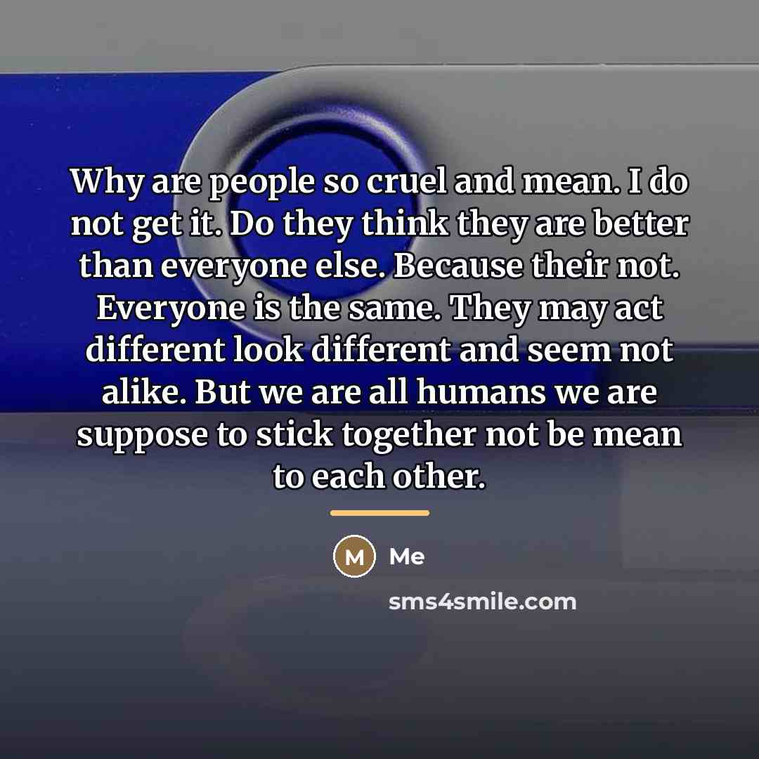 “Why are people so cruel and mean. I do not…” quote by Me