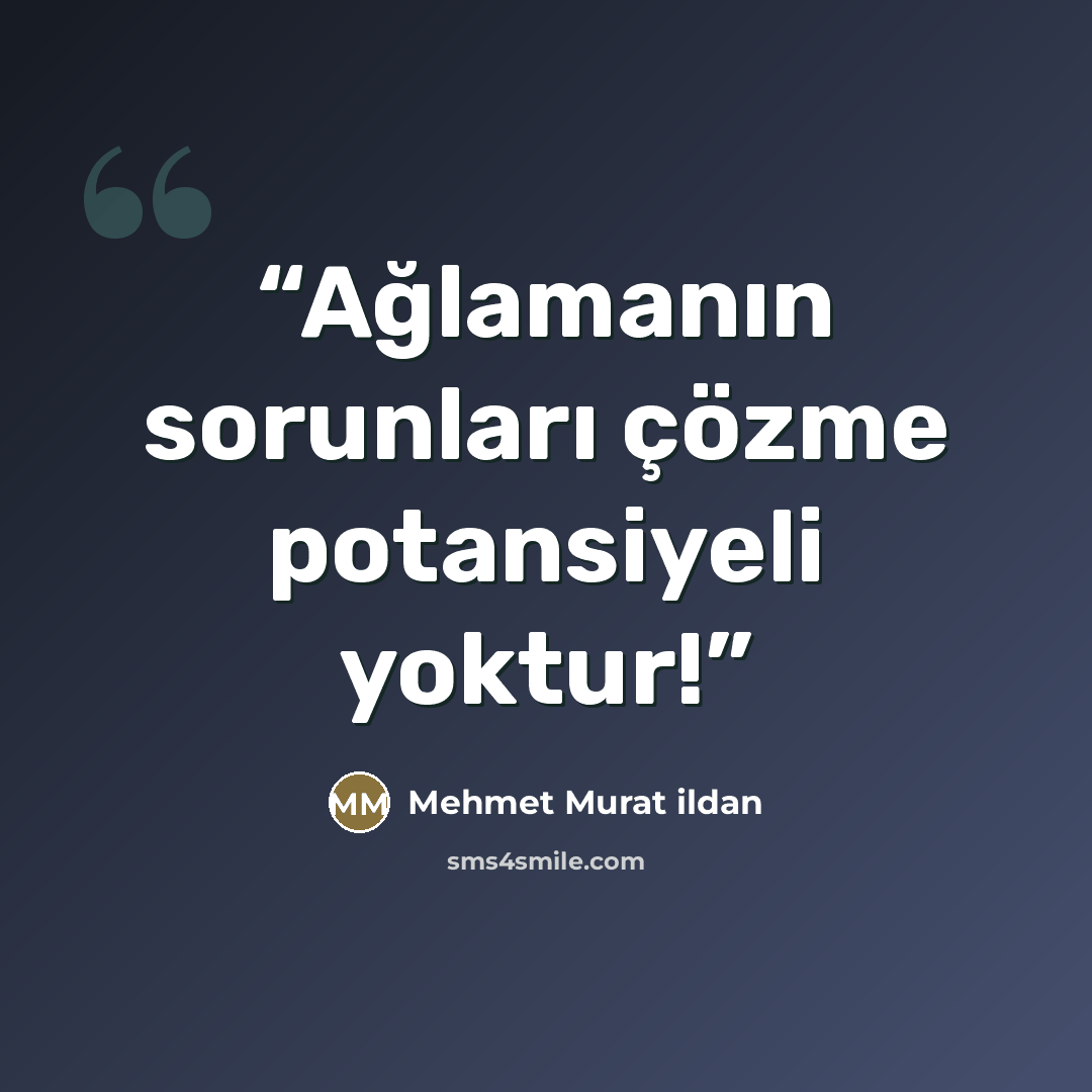 “Ağlamanın sorunları çözme potansiyeli yoktur!” quote by Mehmet Murat ildan