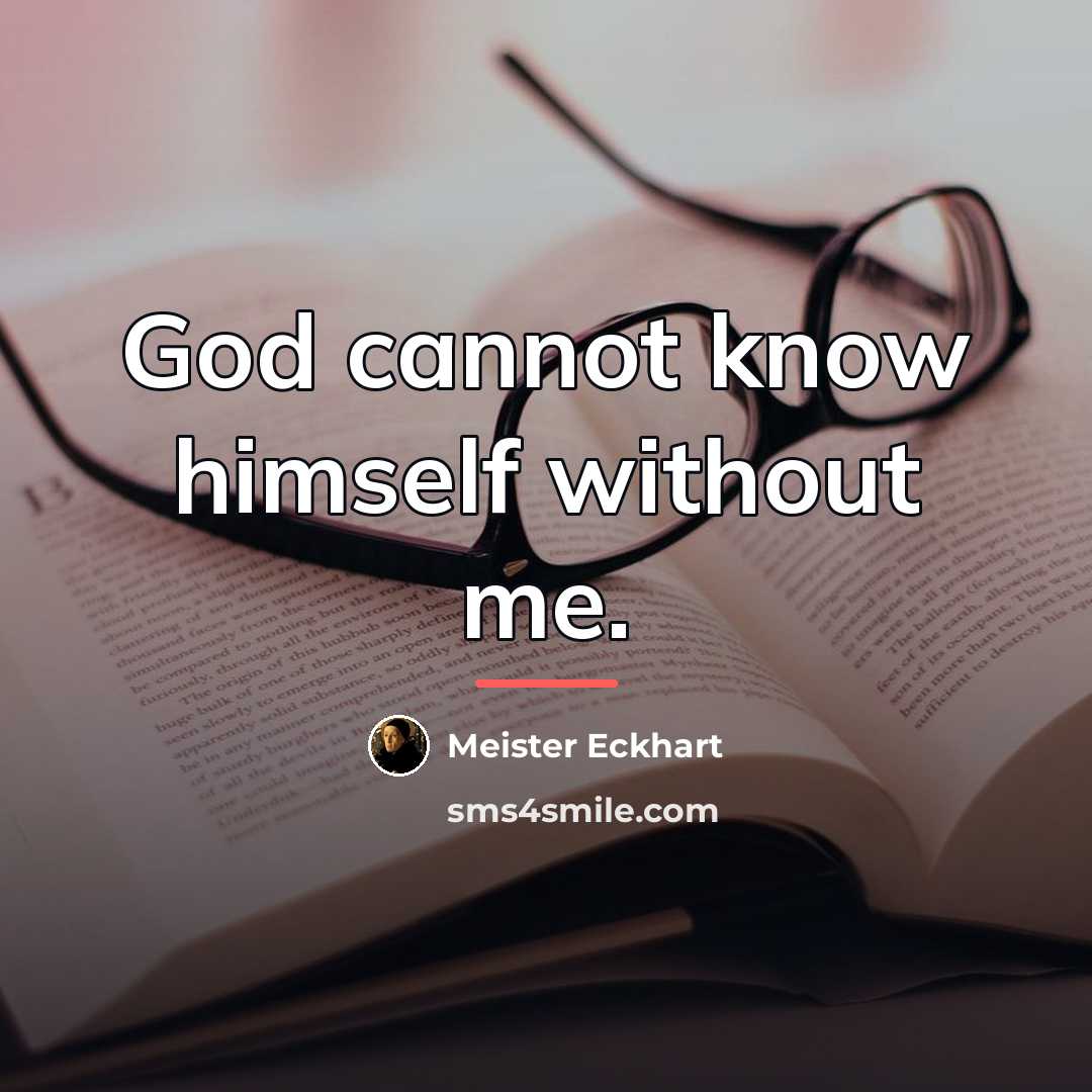 “God cannot know himself without me.…” quote by Meister Eckhart