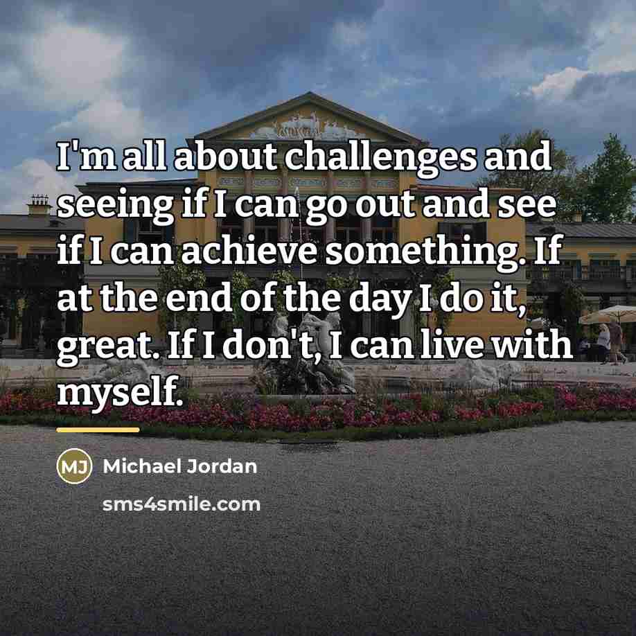 “I'm all about challenges and seeing if I can go…” quote by Michael Jordan