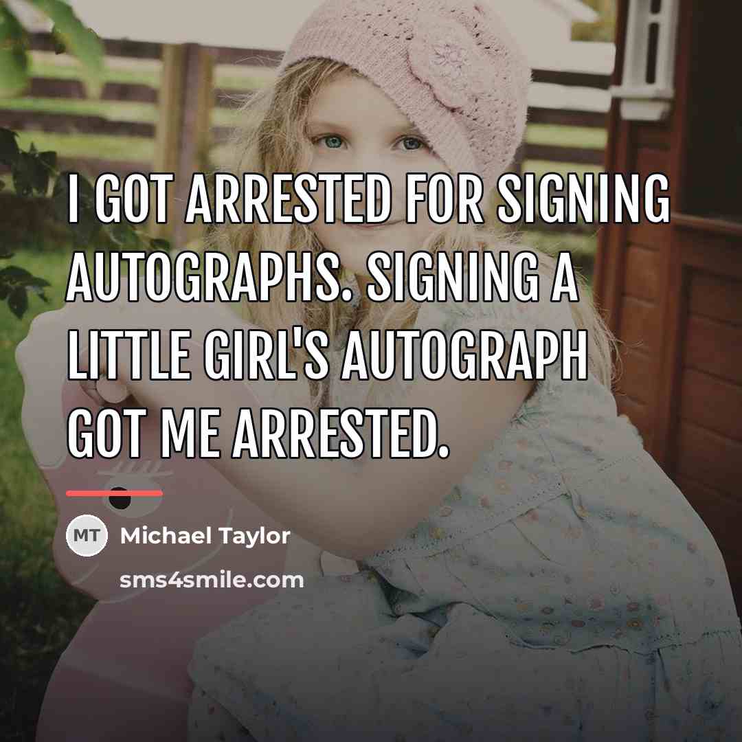 “I got arrested for signing autographs. Signing a little girl's…” quote by Michael Taylor