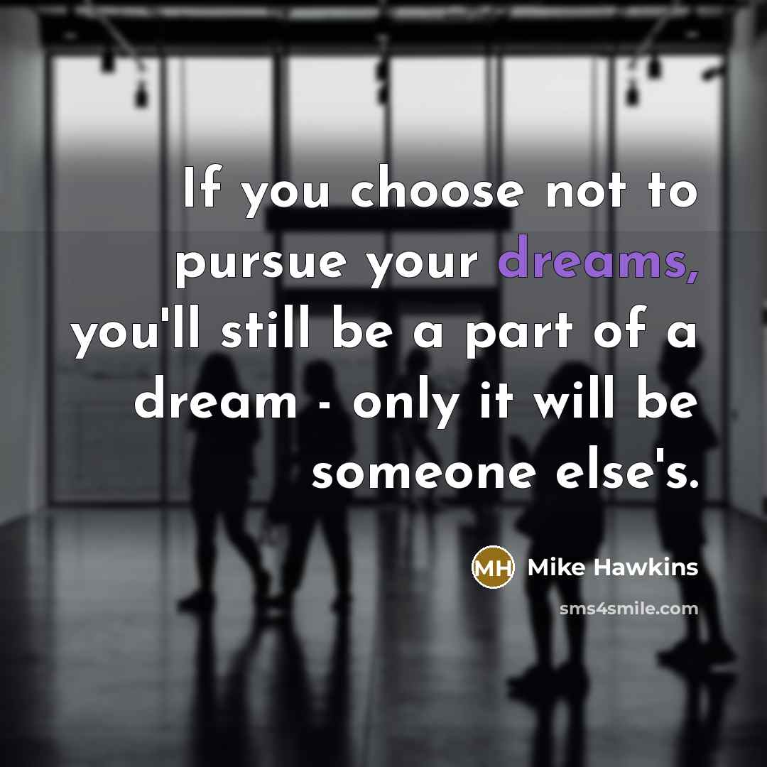 “If you choose not to pursue your dreams, you'll still…” quote by Mike Hawkins