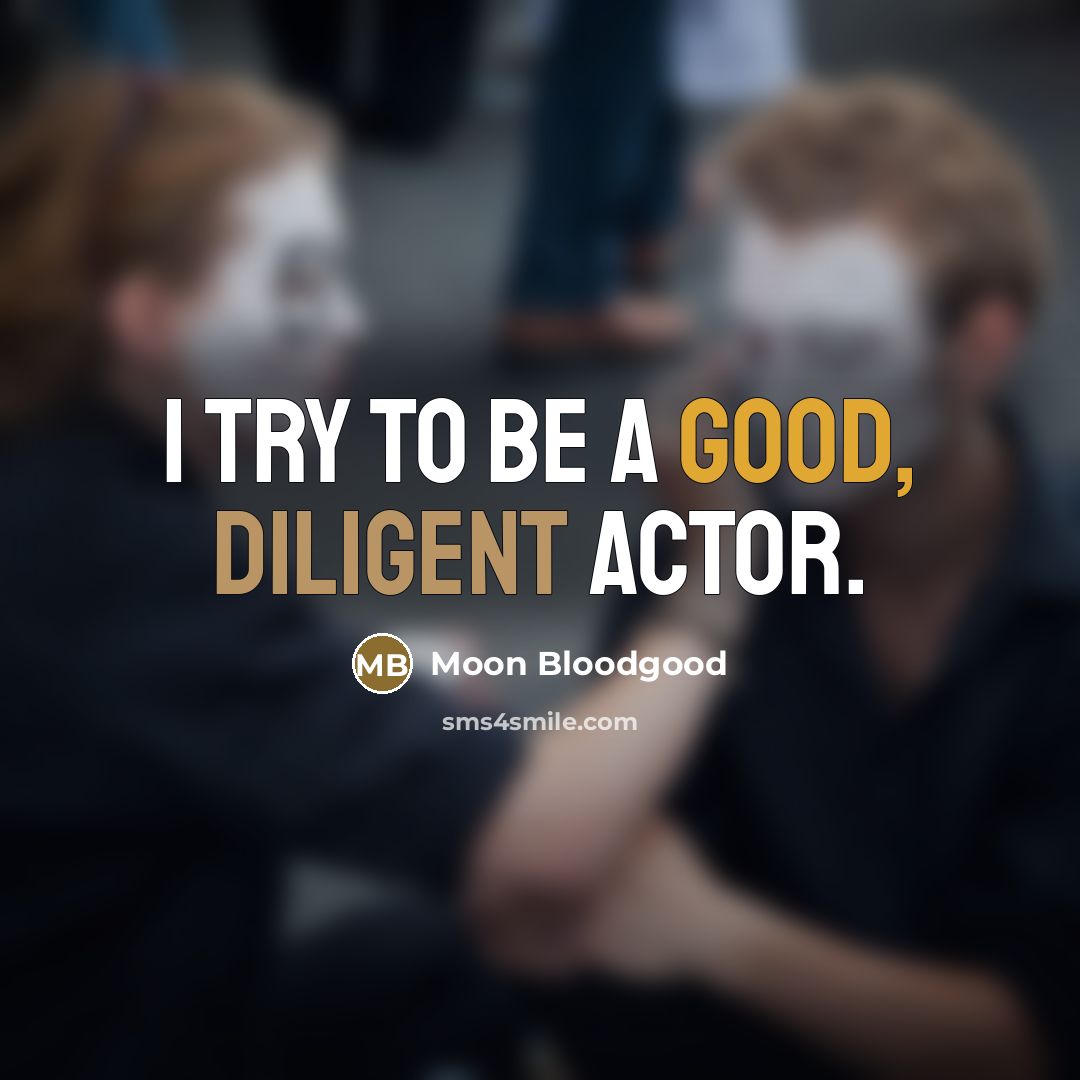 “I try to be a good, diligent actor.…” quote by Moon Bloodgood