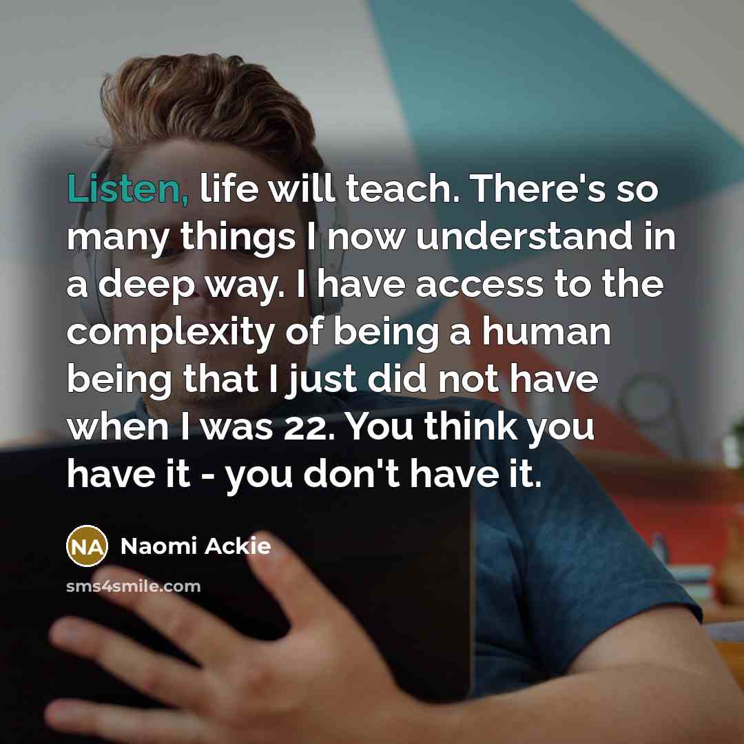 “Listen, life will teach. There's so many things I now…” quote by Naomi Ackie