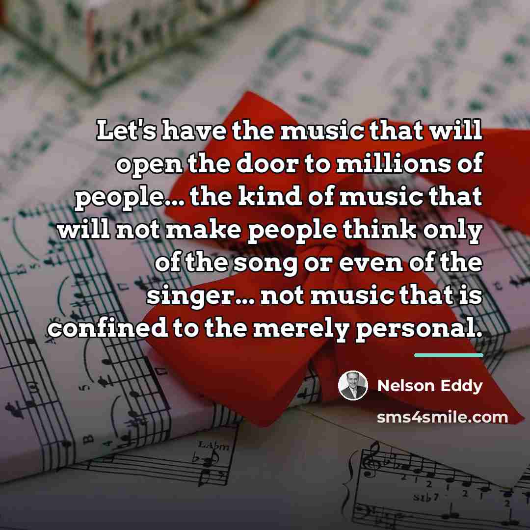 “Let's have the music that will open the door to…” quote by Nelson Eddy