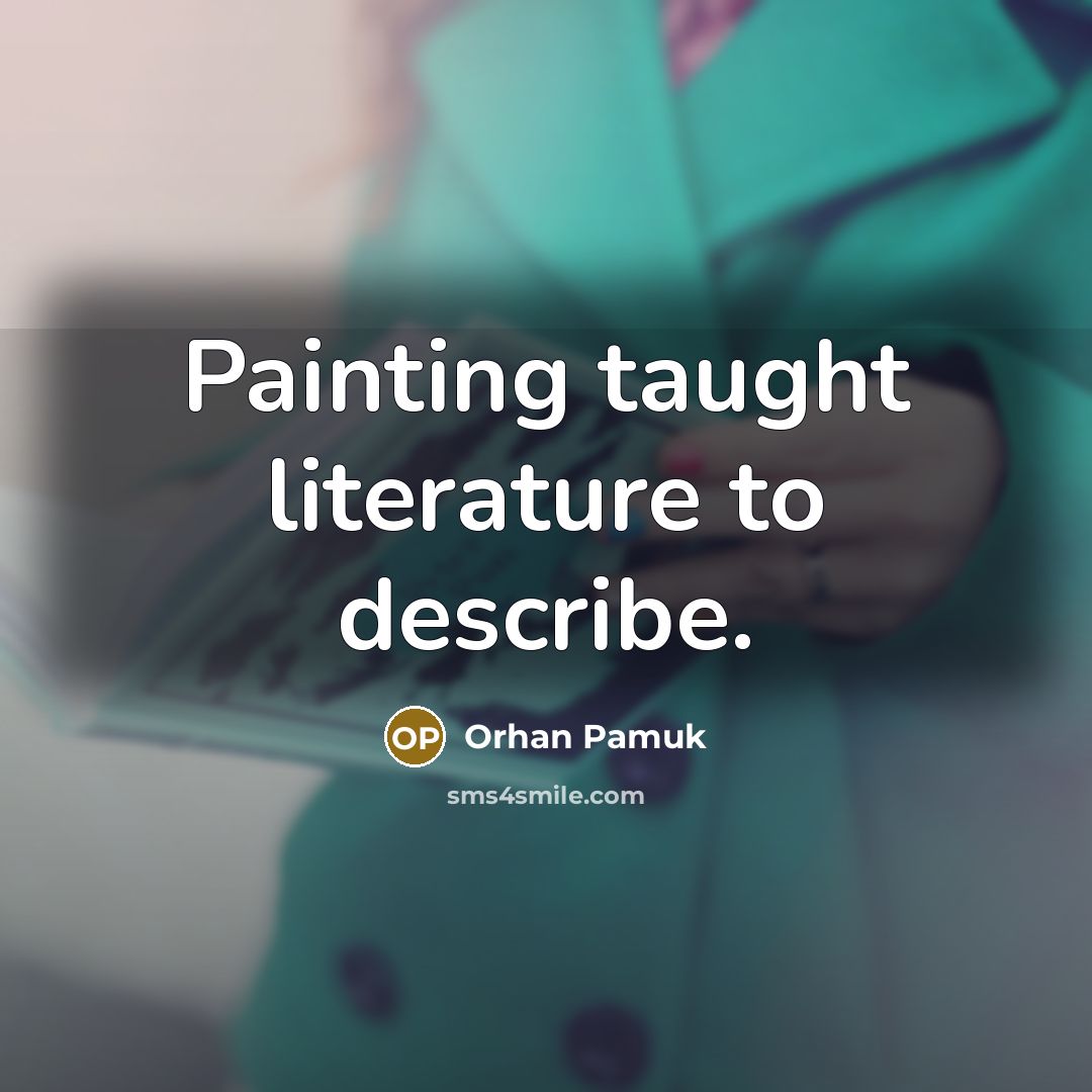 “Painting taught literature to describe.…” quote by Orhan Pamuk