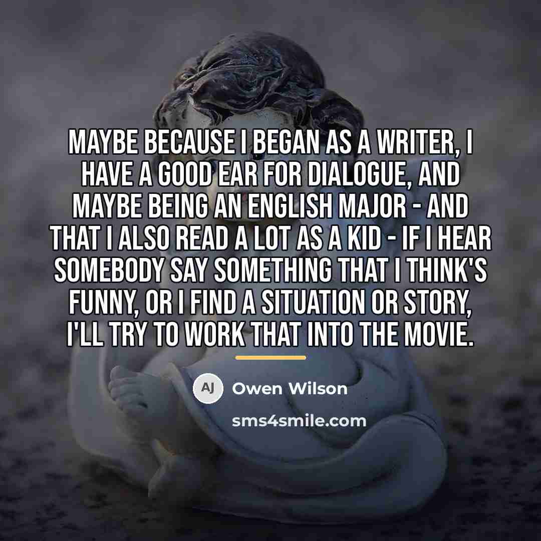 “Maybe because I began as a writer, I have a…” quote by Owen Wilson