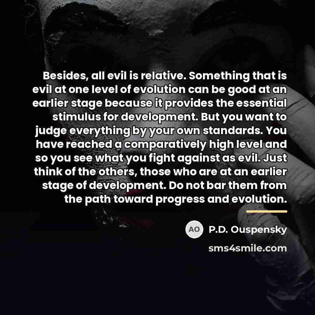 “Besides, all evil is relative. Something that is evil at…” quote by P.D. Ouspensky