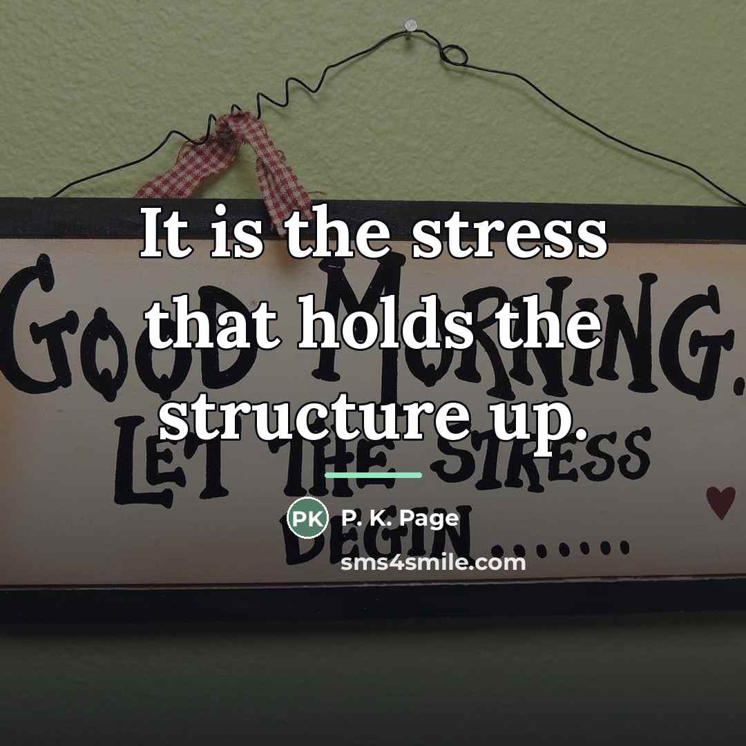 “It is the stress that holds the structure up.…” quote by P. K. Page