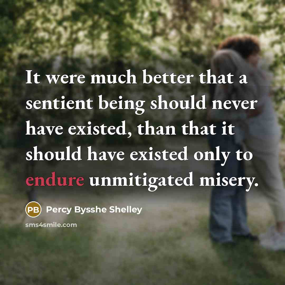 “It were much better that a sentient being should never…” quote by Percy Bysshe Shelley