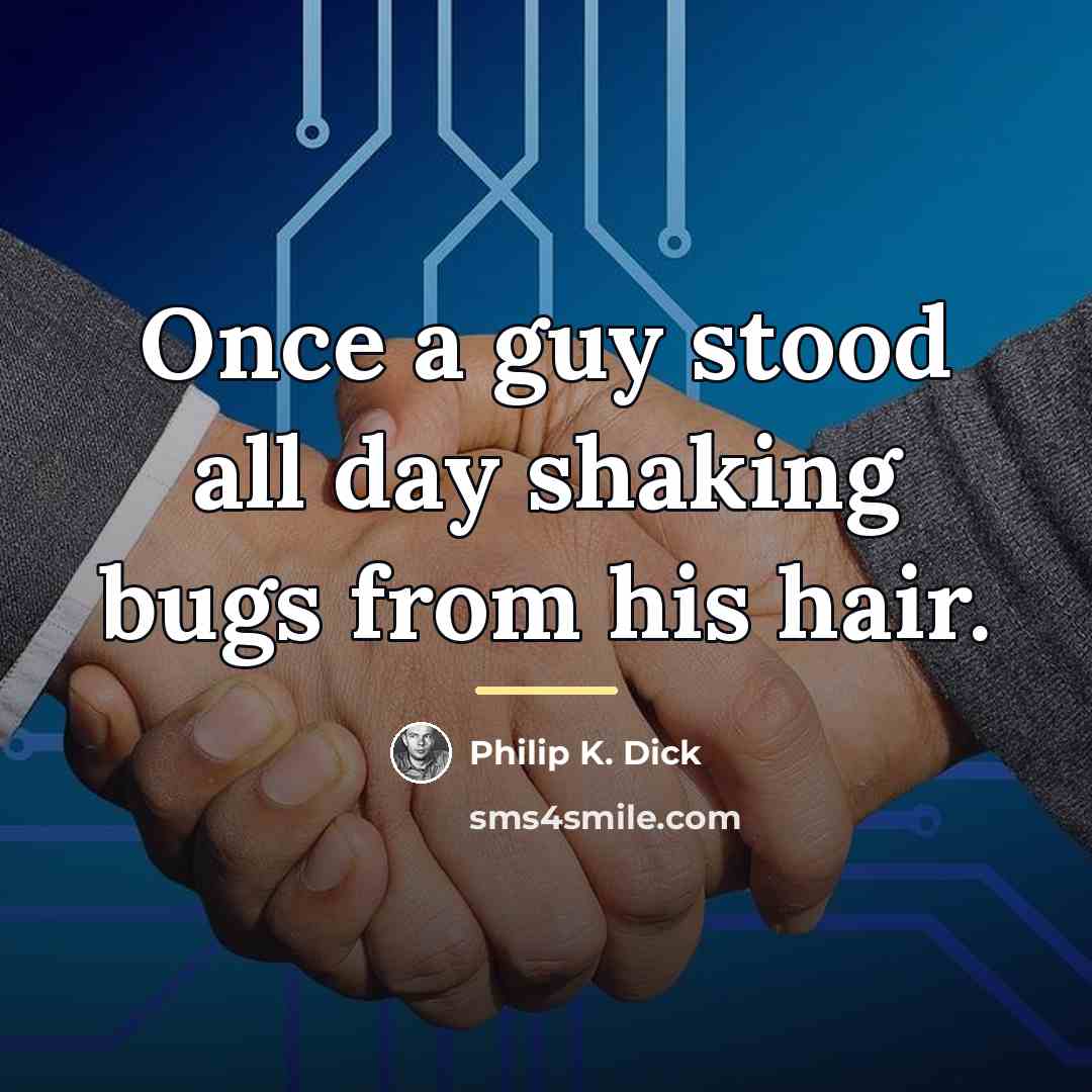 “Once a guy stood all day shaking bugs from his…” quote by Philip K. Dick