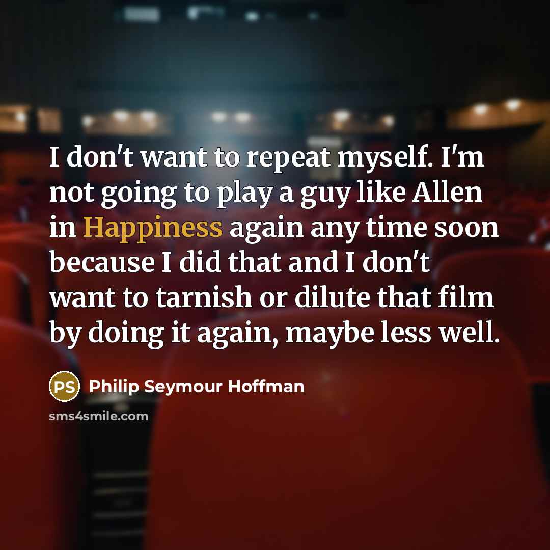 “I don't want to repeat myself. I'm not going to…” quote by Philip Seymour Hoffman