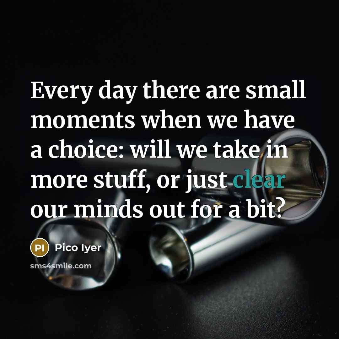 “Every day there are small moments when we have a…” quote by Pico Iyer