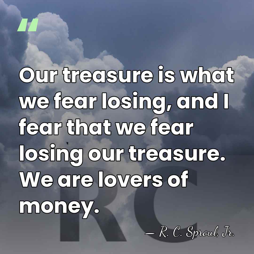 Our treasure is what we fear losing, and I fear that we&hellip; - R. C. Sproul, Jr.