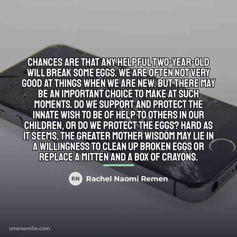“Chances are that any helpful two-year-old will break some eggs.…” quote by Rachel Naomi Remen