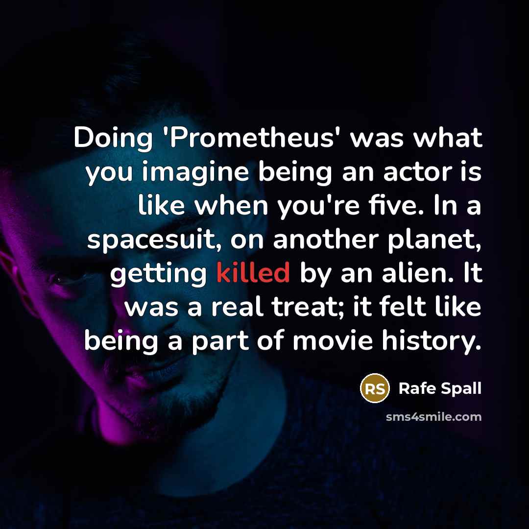 “Doing 'Prometheus' was what you imagine being an actor is…” quote by Rafe Spall