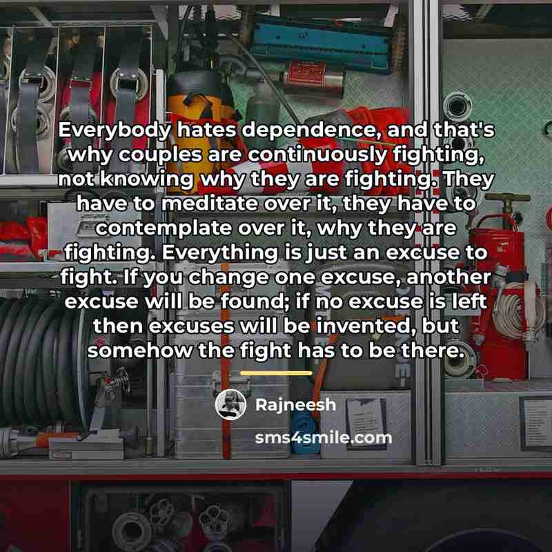 “Everybody hates dependence, and that's why couples are continuously fighting,…” quote by Rajneesh