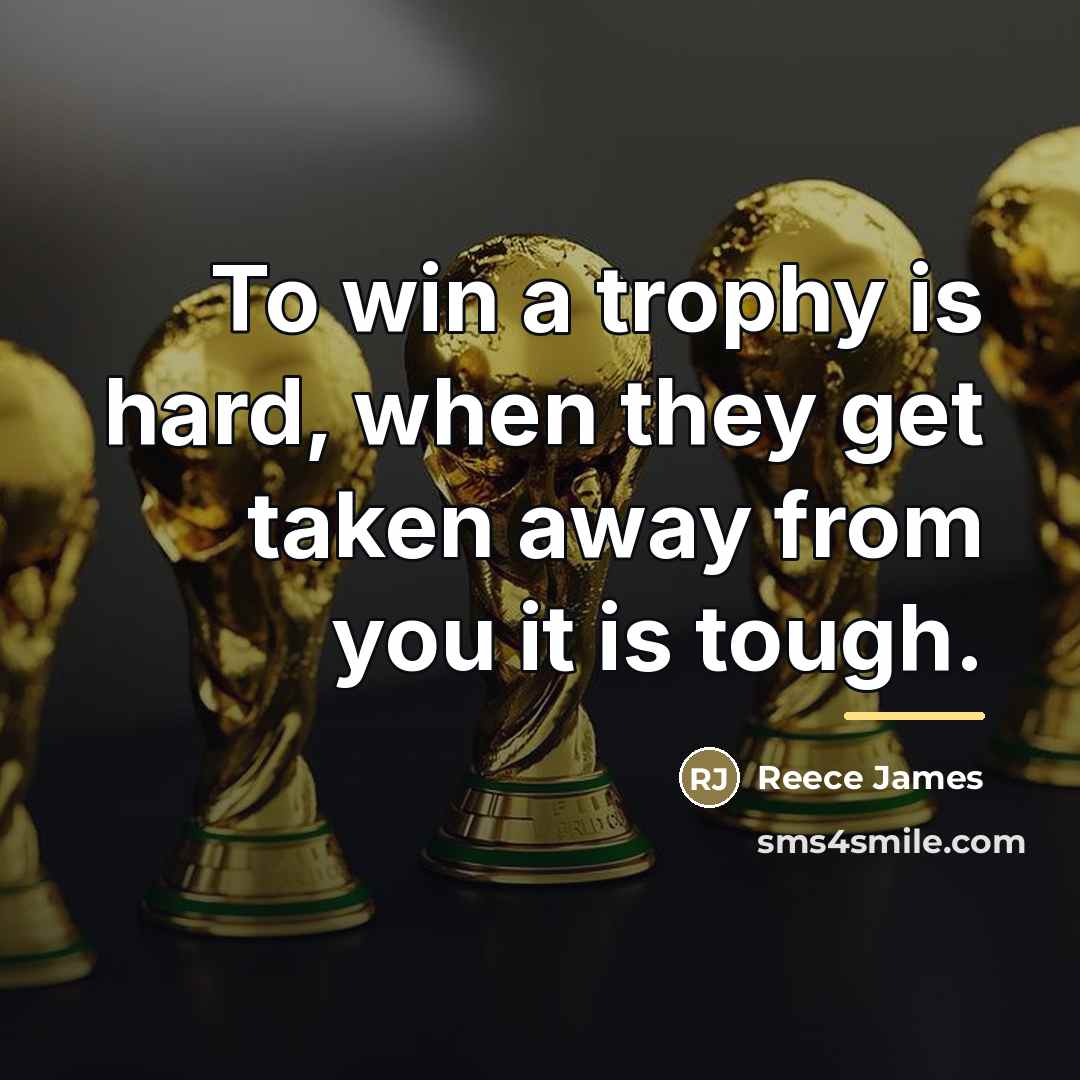 “To win a trophy is hard, when they get taken…” quote by Reece James