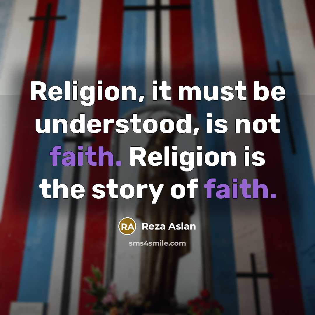 “Religion, it must be understood, is not faith. Religion is…” quote by Reza Aslan