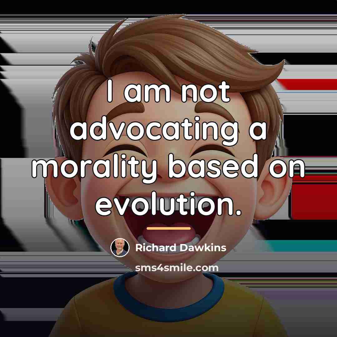 “I am not advocating a morality based on evolution.…” quote by Richard Dawkins