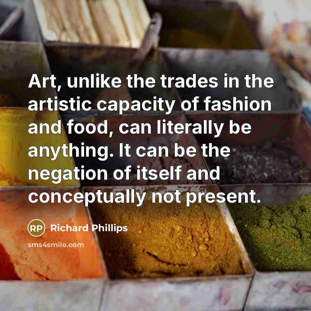“Art, unlike the trades in the artistic capacity of fashion…” quote by Richard Phillips