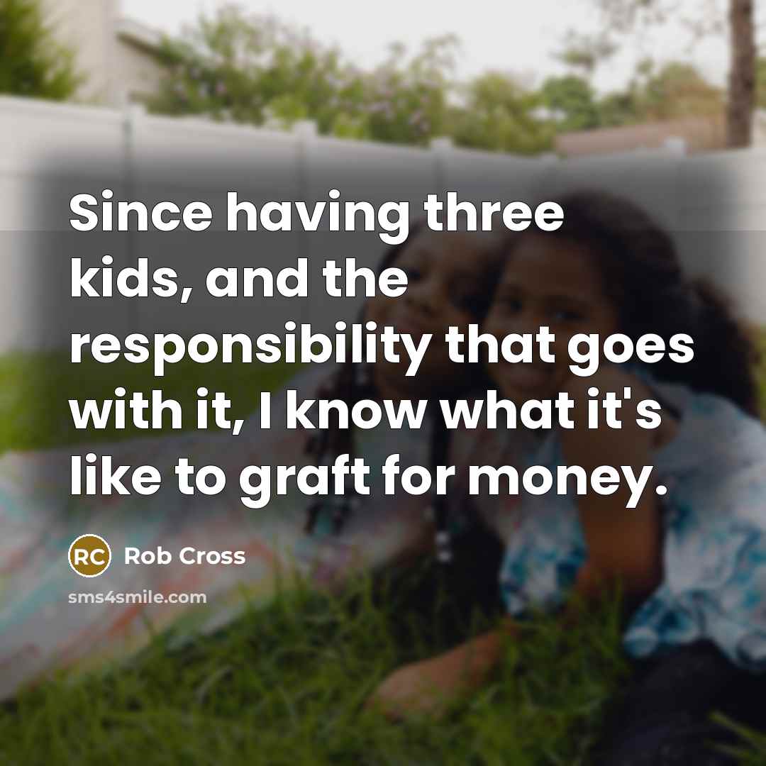 “Since having three kids, and the responsibility that goes with…” quote by Rob Cross