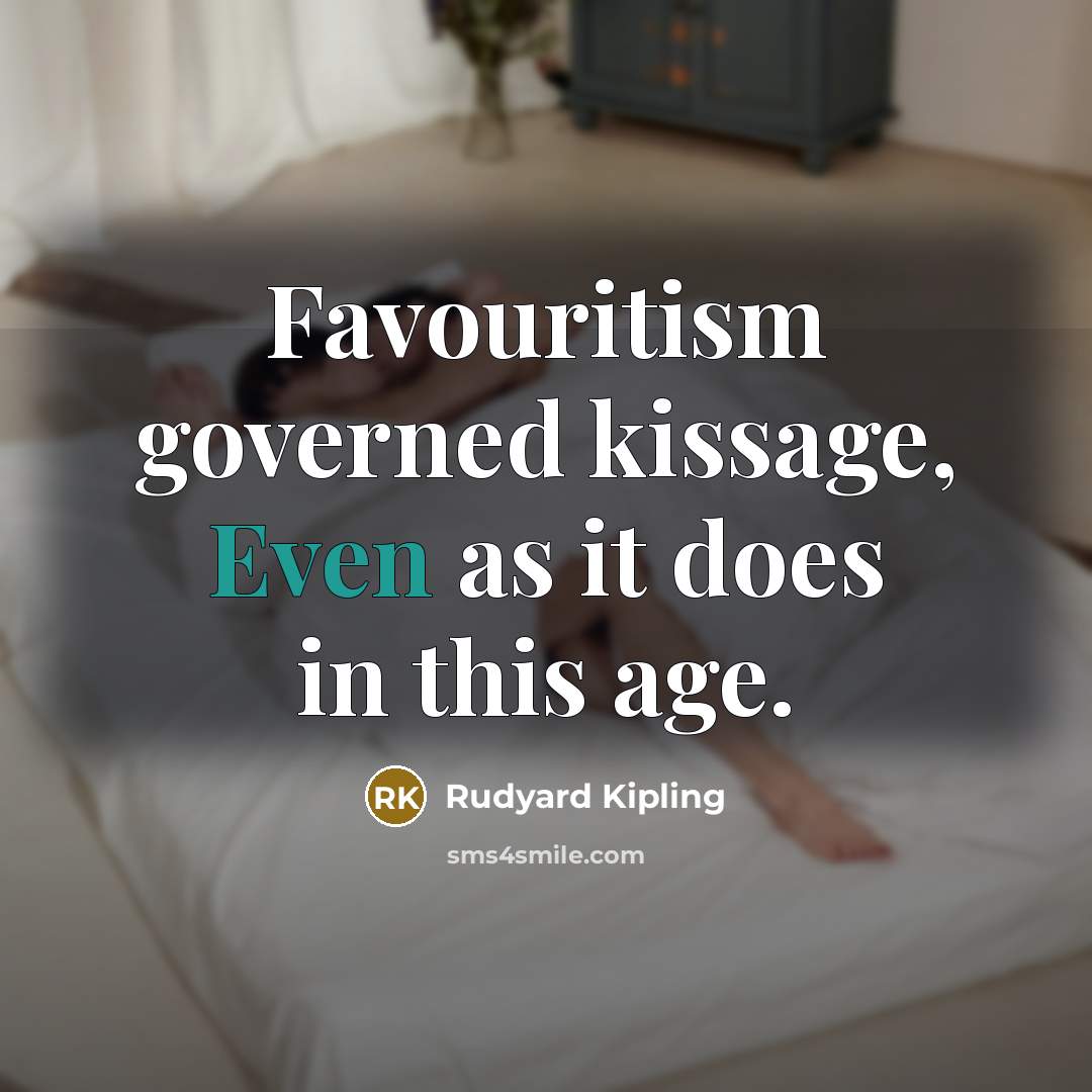 “Favouritism governed kissage, Even as it does in this age.…” quote by Rudyard Kipling