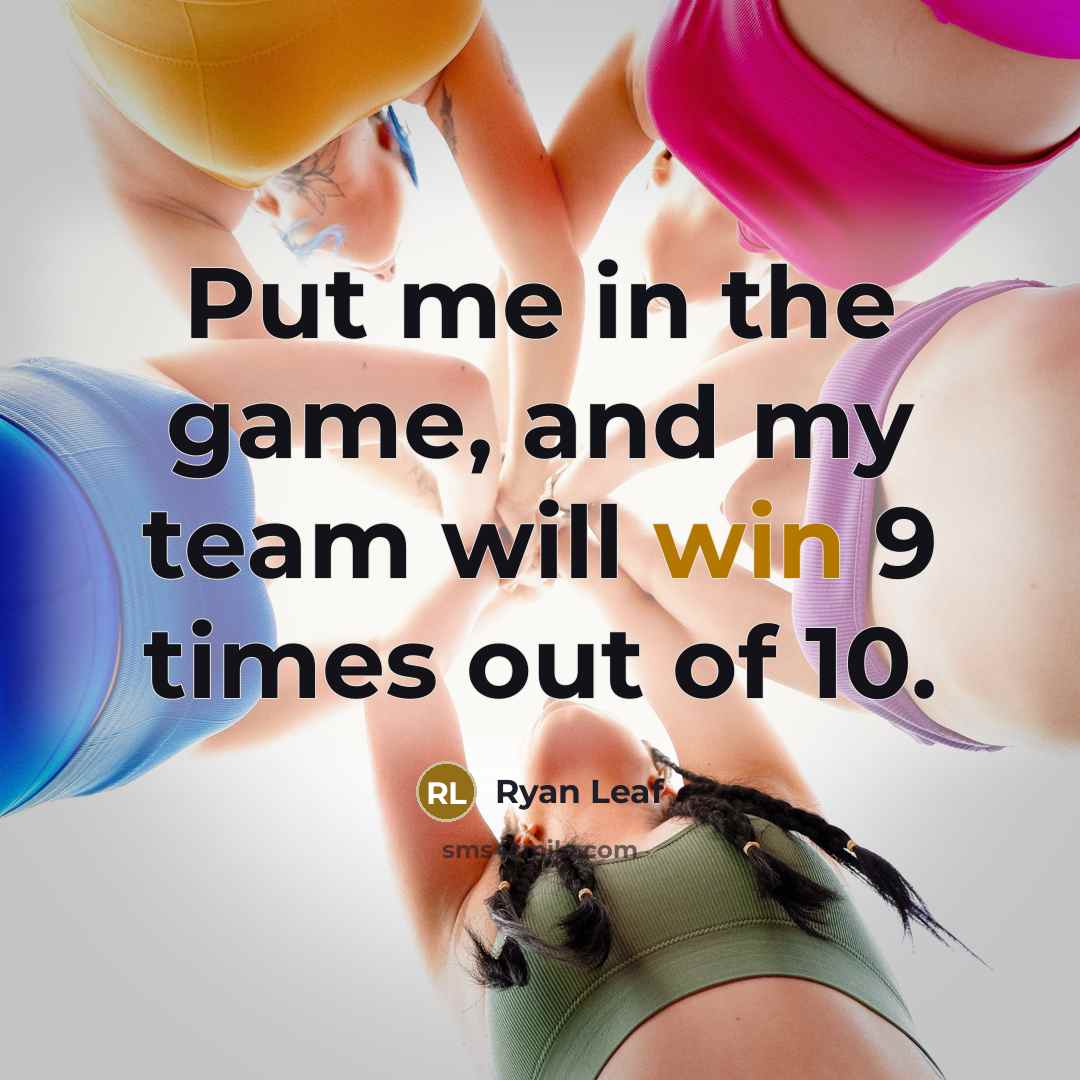 “Put me in the game, and my team will win…” quote by Ryan Leaf