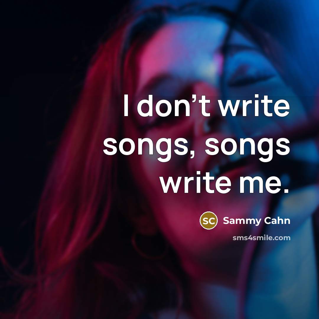 “I don't write songs, songs write me.…” quote by Sammy Cahn