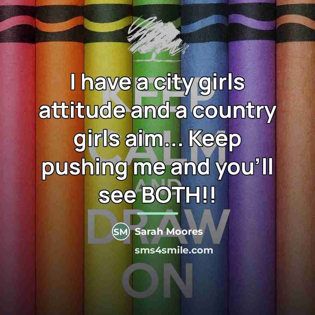 “I have a city girls attitude and a country girls…” quote by Sarah Moores
