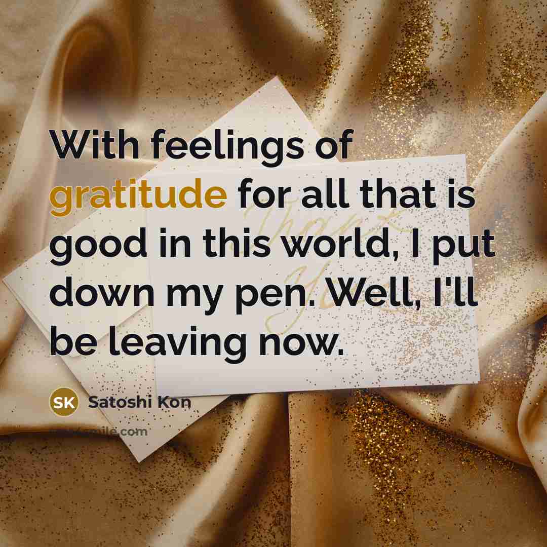 “With feelings of gratitude for all that is good in…” quote by Satoshi Kon