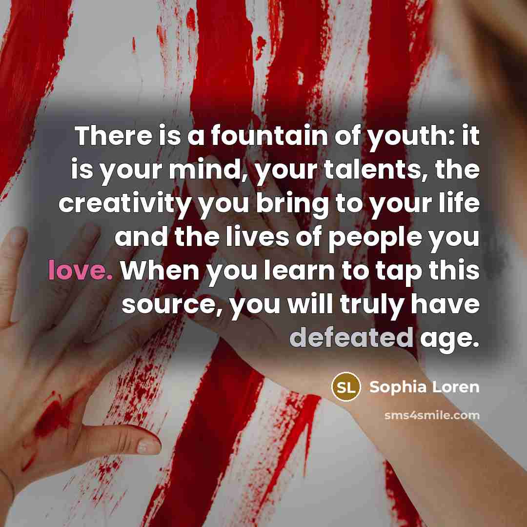 “There is a fountain of youth: it is your mind,…” quote by Sophia Loren
