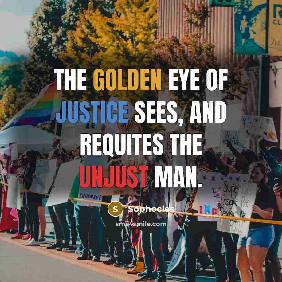 “The golden eye of justice sees, and requites the unjust…” quote by Sophocles